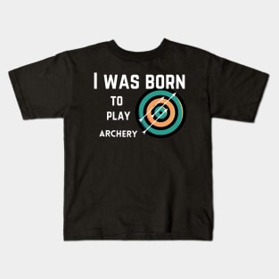 I was born to play archery, bow sport, archery gift Kids T-Shirt